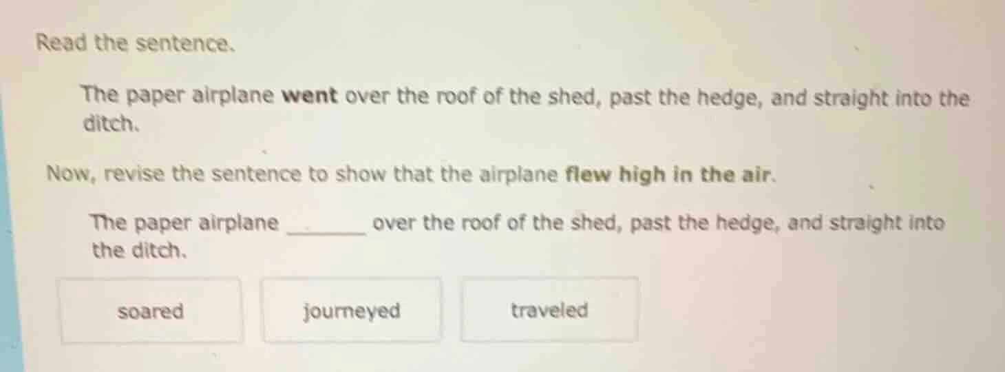 read the sentence. the paper airplane went over the roof of the shed, p…
