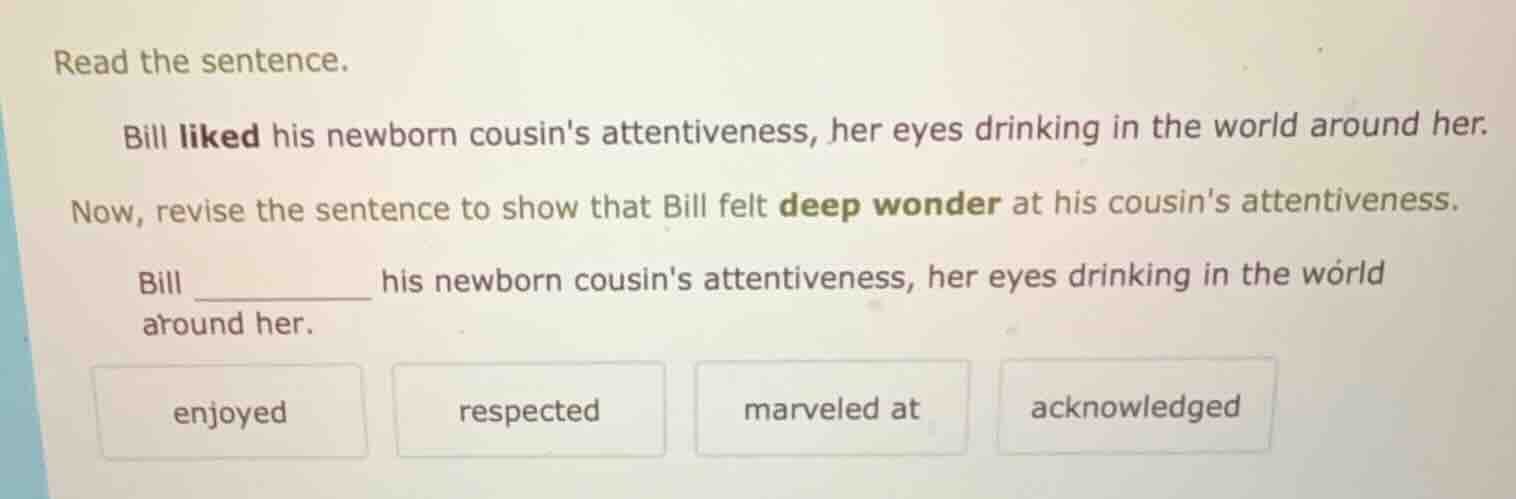 read the sentence. bill liked his newborn cousins attentiveness, her ey…