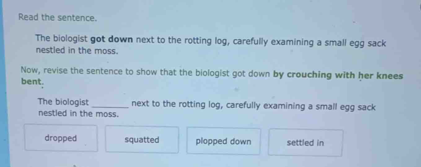read the sentence. the biologist got down next to the rotting log, care…
