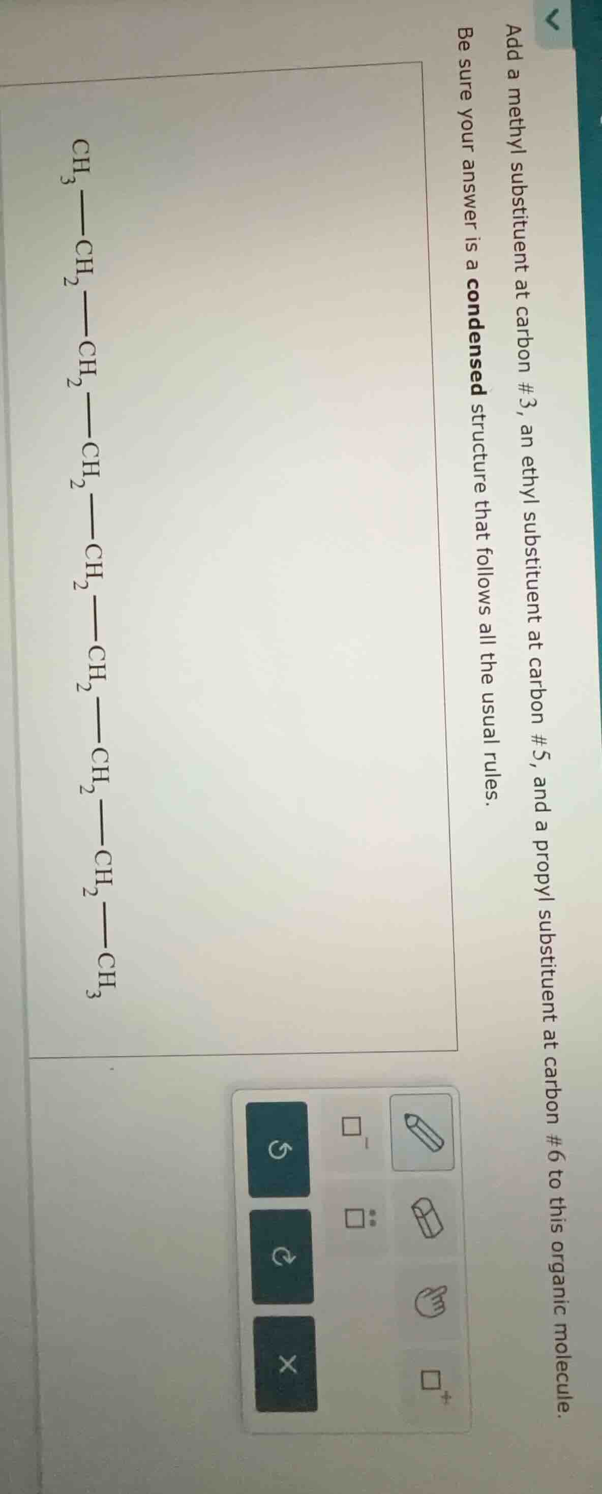 add a methyl substituent at carbon #3, an ethyl substituent at carbon #…