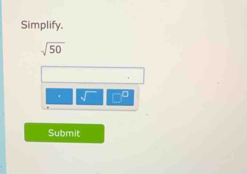 simplify. \\sqrt{50}