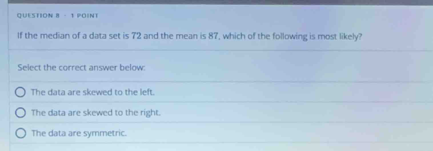 question 8 - 1 point if the median of a data set is 72 and the mean is …