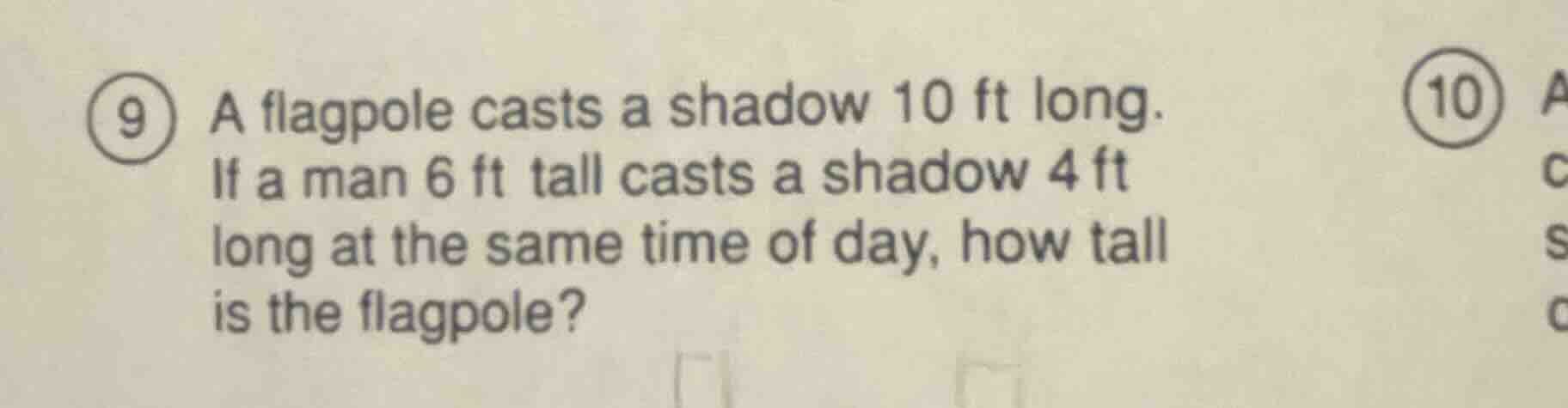 9 a flagpole casts a shadow 10 ft long. if a man 6 ft tall casts a shad…