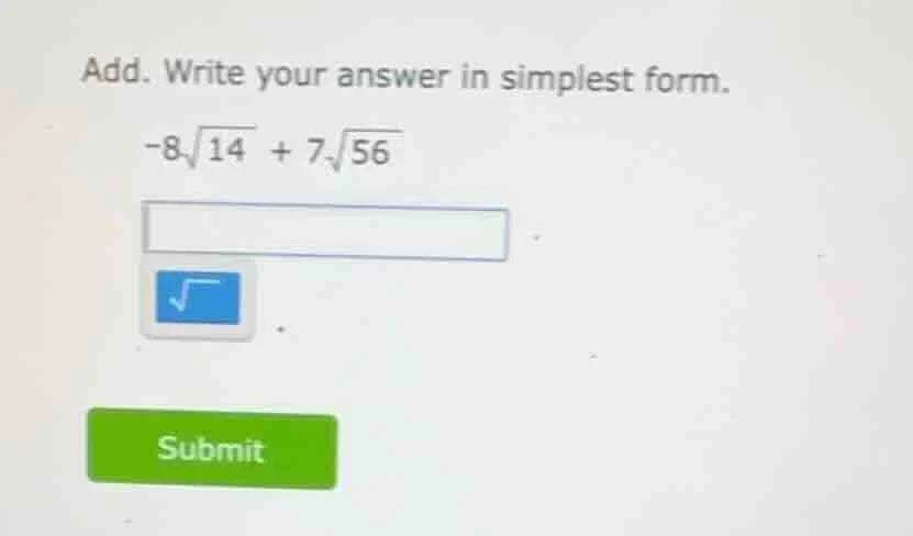 add. write your answer in simplest form. -8√14 + 7√56