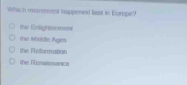 which movement happened last in europe? the enlightenment the middle ag…