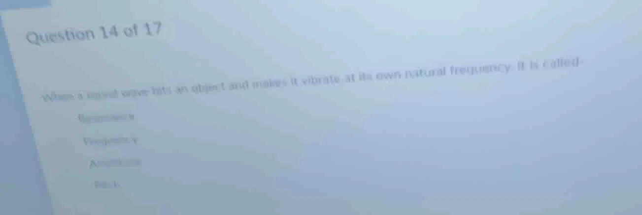 question 14 of 17 when a sound wave hits an object and makes it vibrate…
