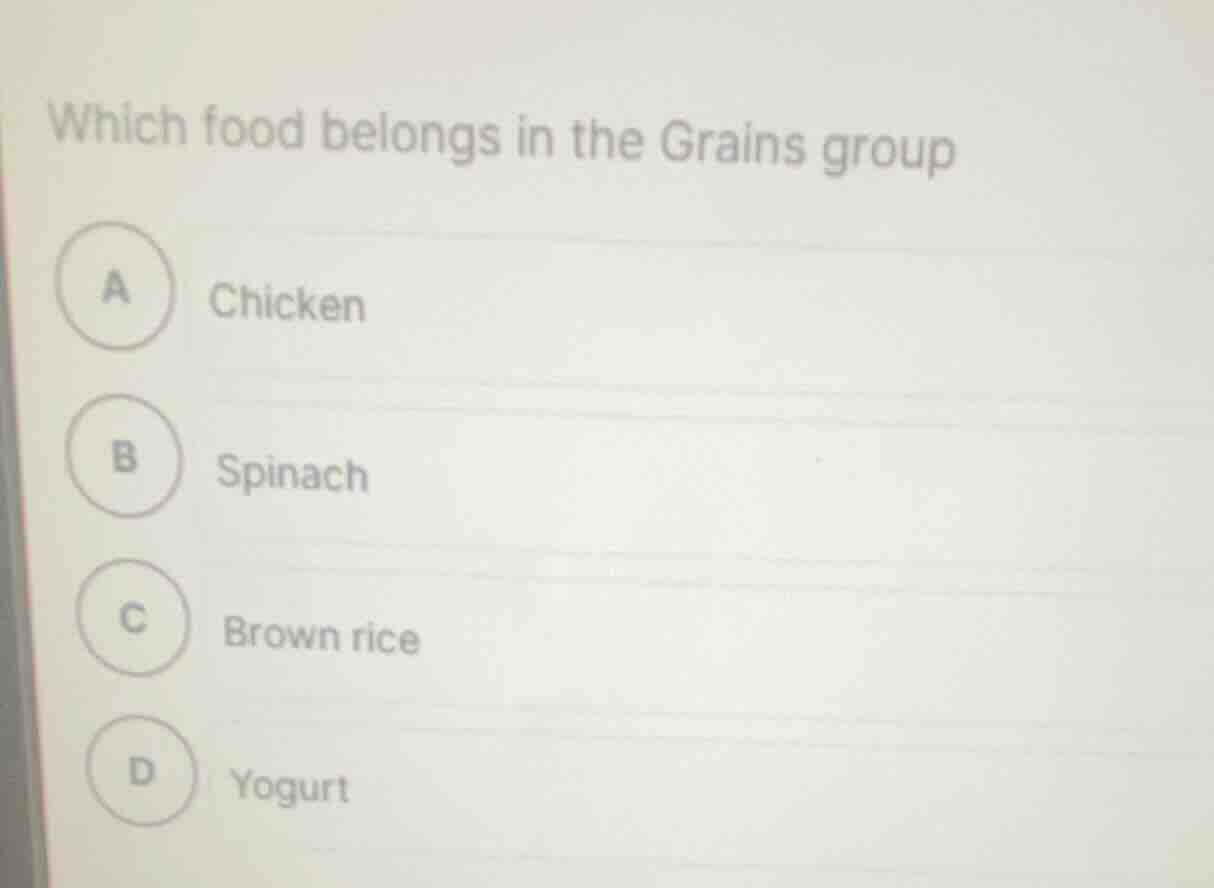 which food belongs in the grains group a chicken b spinach c brown rice…