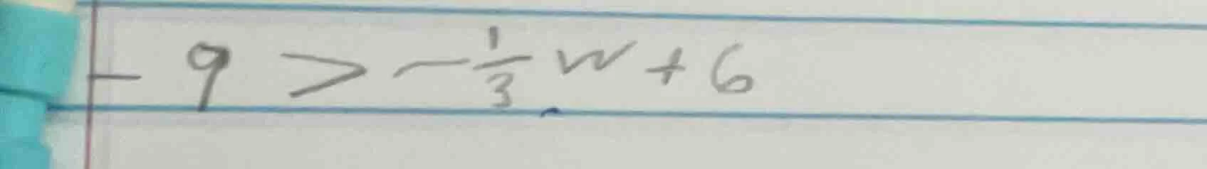 -9 > -\\frac{1}{3}w + 6