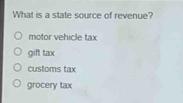what is a state source of revenue? motor vehicle tax gift tax customs t…