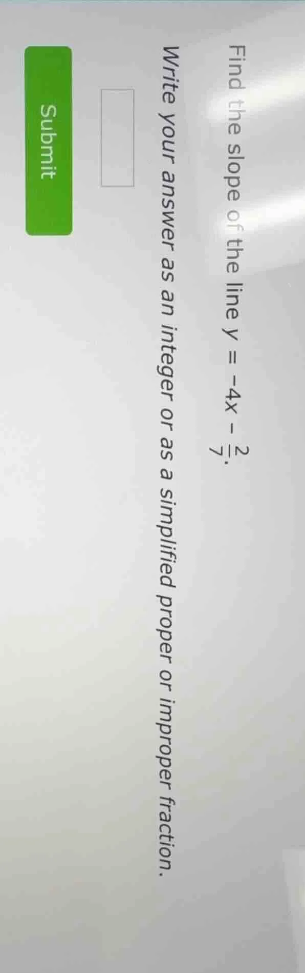 find the slope of the line ( y = -4x - \frac{2}{7} ). write your answer…