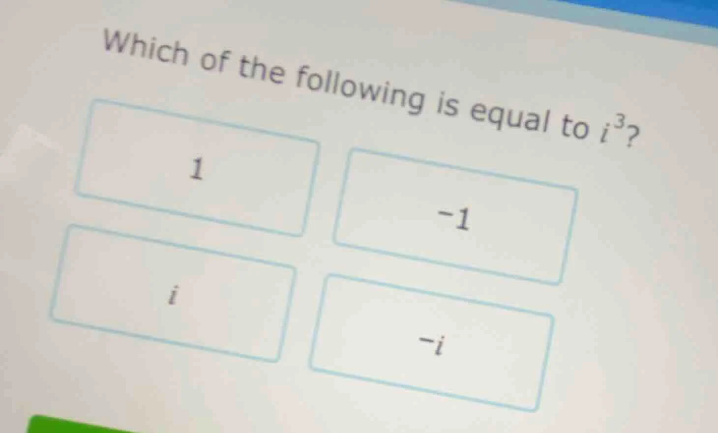 which of the following is equal to $i^3$? 1 -1 $i$ $-i$
