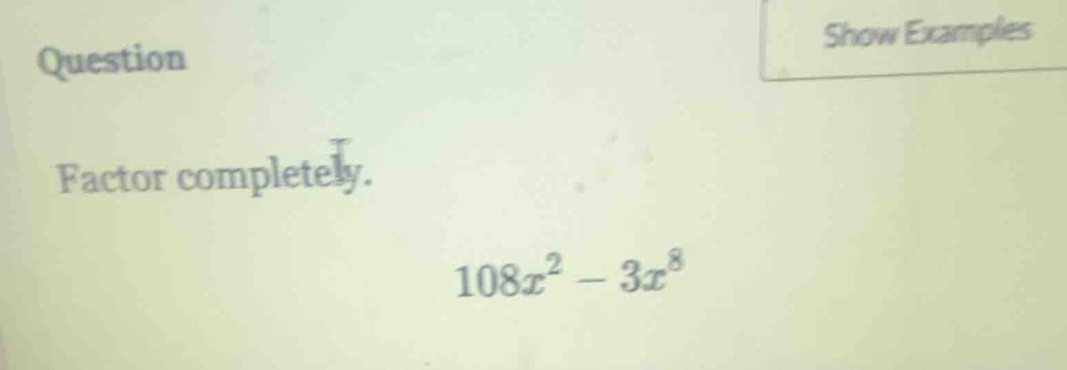 question factor completely. 108x² - 3x⁸