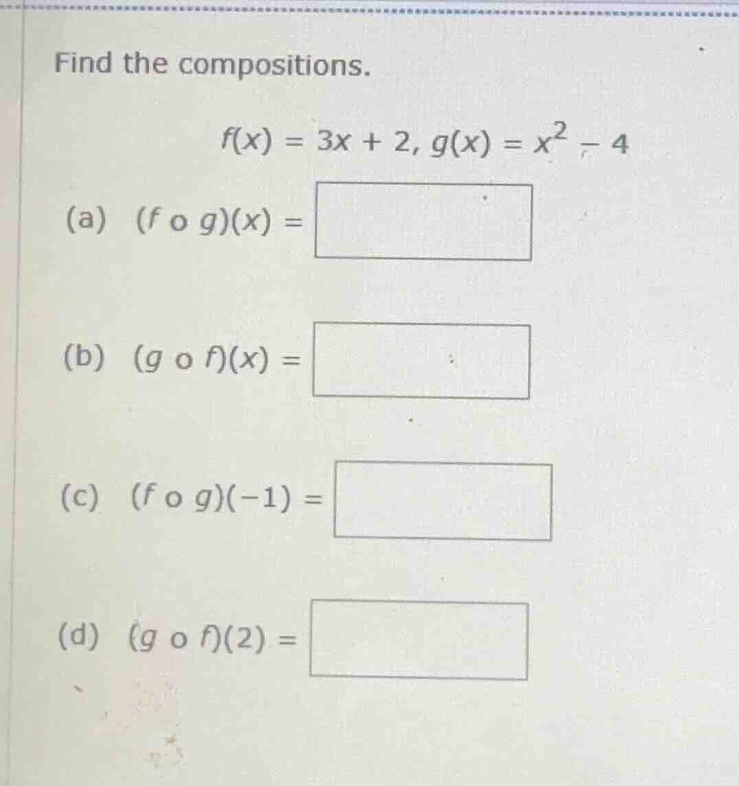 find the compositions. $f(x) = 3x + 2, g(x) = x^2 - 4$ (a) $(f \\circ g…
