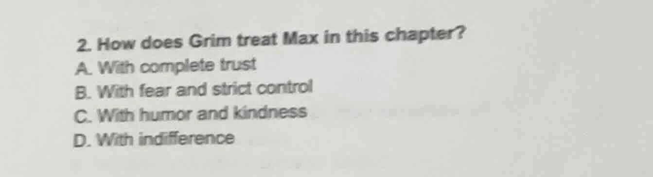 2. how does grim treat max in this chapter? a. with complete trust b. w…