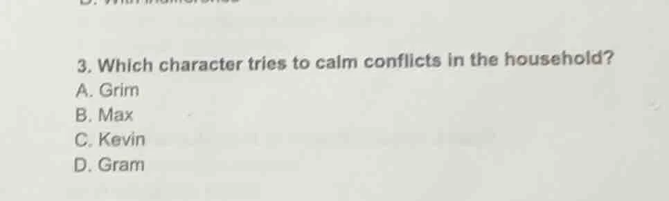 3. which character tries to calm conflicts in the household? a. grim b.…