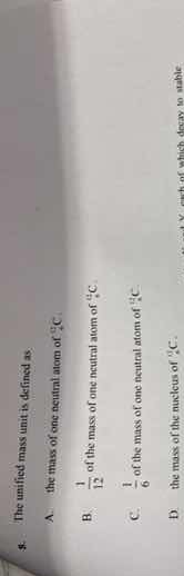 8. the unified mass unit is defined as a. the mass of one neutral atom …