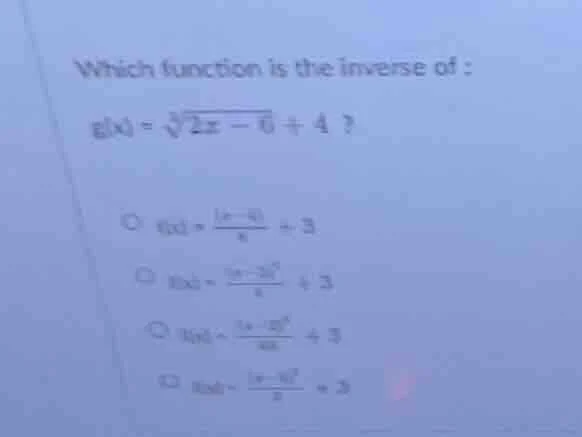 which function is the inverse of : g(x) = \\sqrt3{2x - 6} + 4 ? \\bigci…