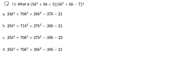 12. what is ((5b^{2}+8b + 3)(5b^{2}+6b - 7))? a. (24b^{4}+70b^{3}+28b^{…