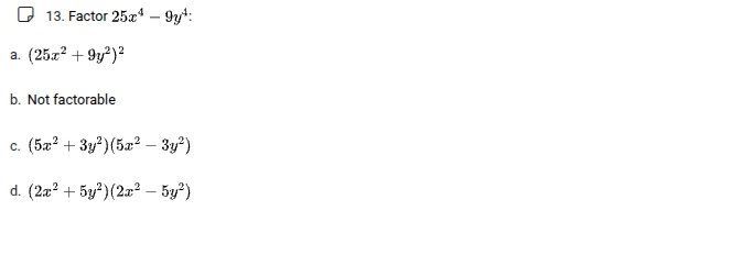 13. factor ( 25x^4 - 9y^4 ). a. ( (25x^2 + 9y^2)^2 ) b. not factorable …