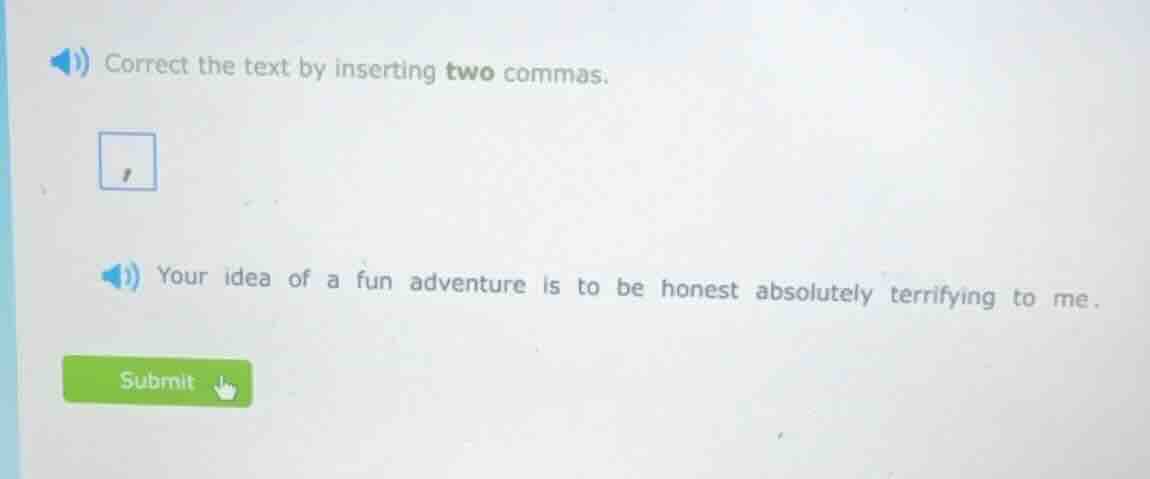 correct the text by inserting two commas. your idea of a fun adventure …