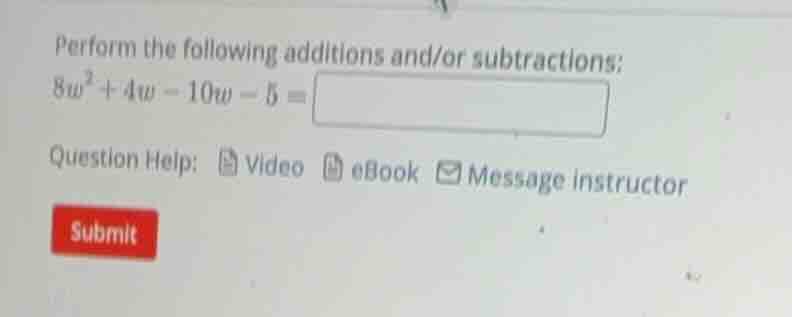 perform the following additions and/or subtractions: $8w^{2}+4w - 10w -…