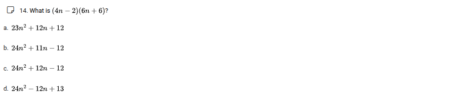 14. what is ((4n - 2)(6n + 6))? a. (23n^2 + 12n + 12) b. (24n^2 + 11n -…