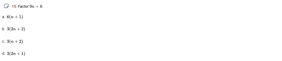 15. factor ( 9n + 6 ). a. ( 6(n + 1) ) b. ( 3(3n + 2) ) c. ( 3(n + 2) )…