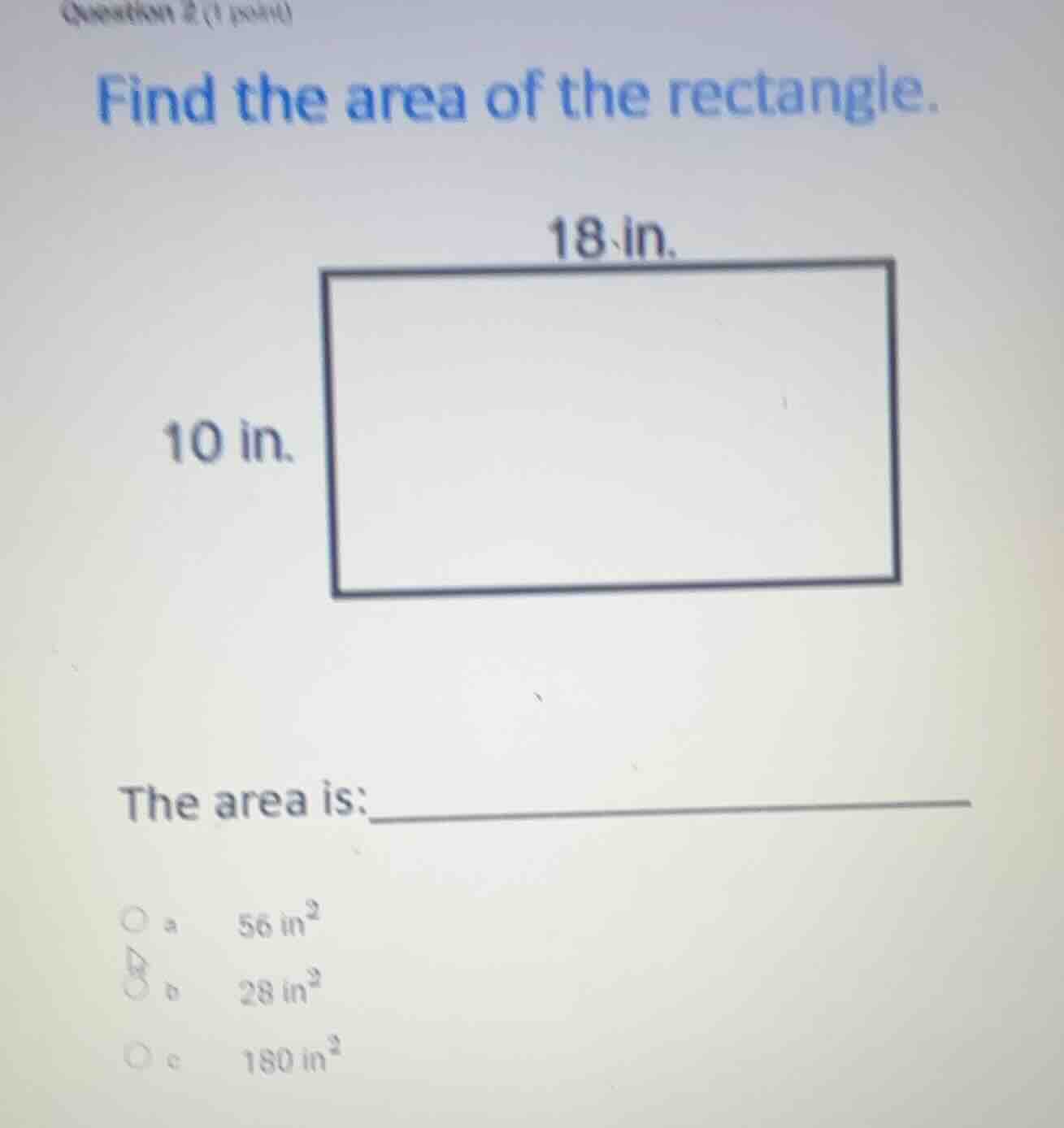 find the area of the rectangle. 18 in. 10 in. the area is: ○ a 56 in² ○…