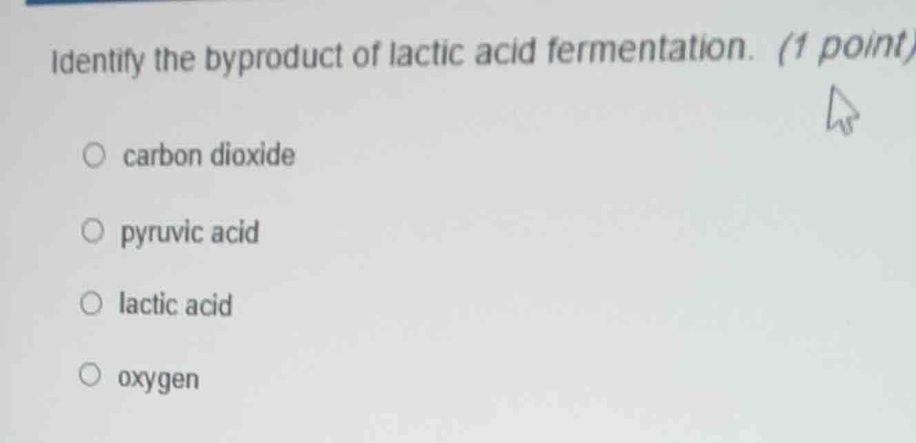 identify the byproduct of lactic acid fermentation. (1 point) ○ carbon …