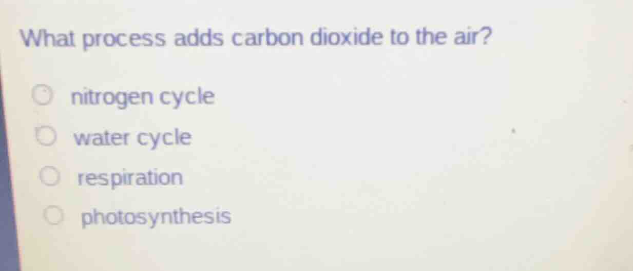 what process adds carbon dioxide to the air? nitrogen cycle water cycle…