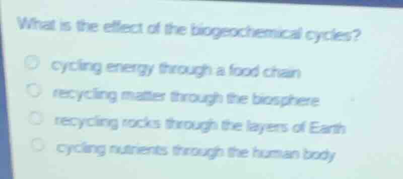 what is the effect of the biogeochemical cycles? cycling energy through…