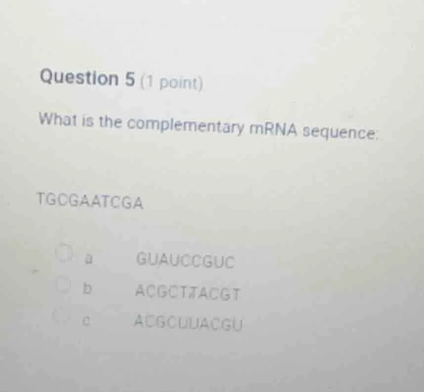 question 5 (1 point) what is the complementary mrna sequence: tgcgaatcg…