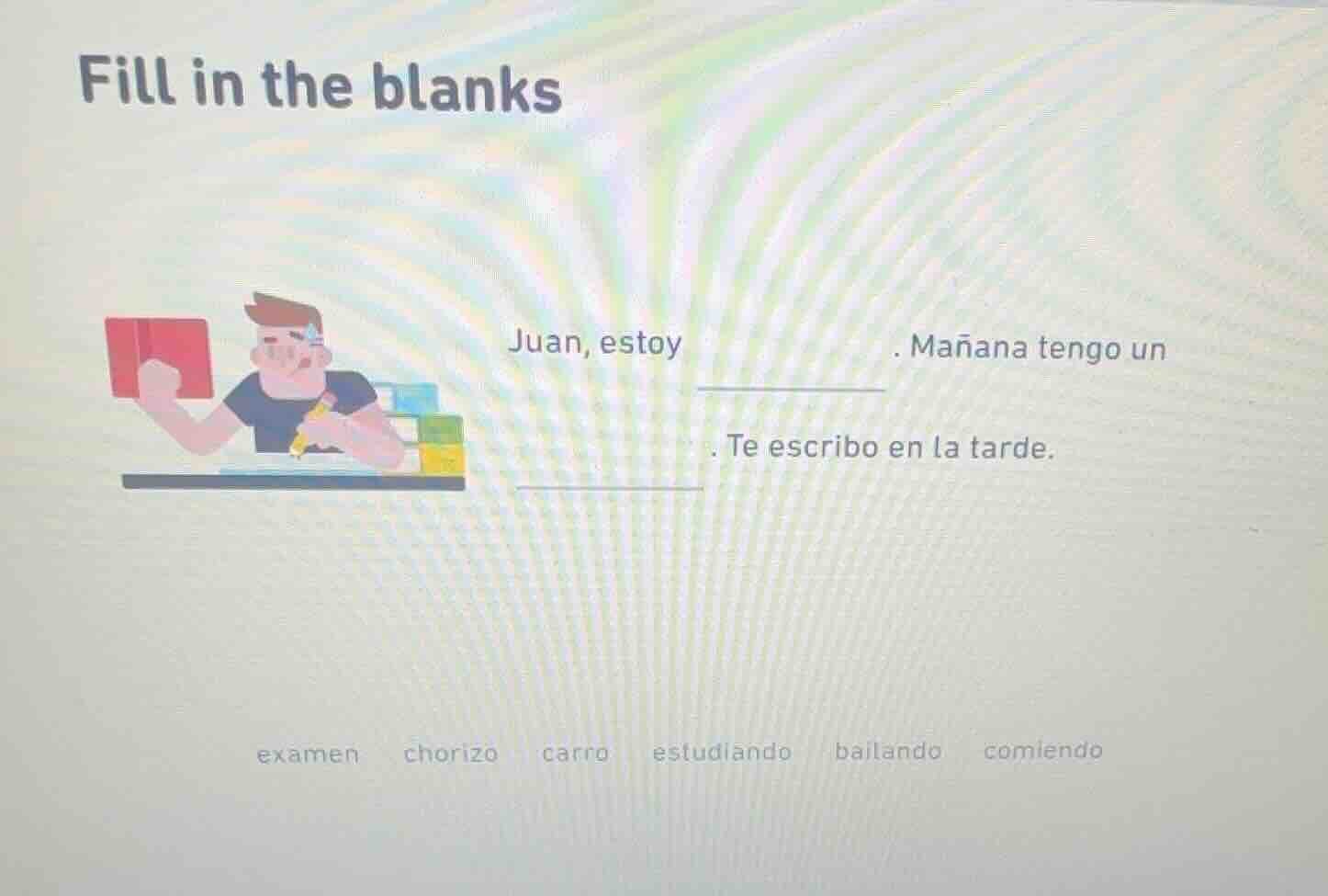 fill in the blanks juan, estoy ______. mañana tengo un ______. te escri…