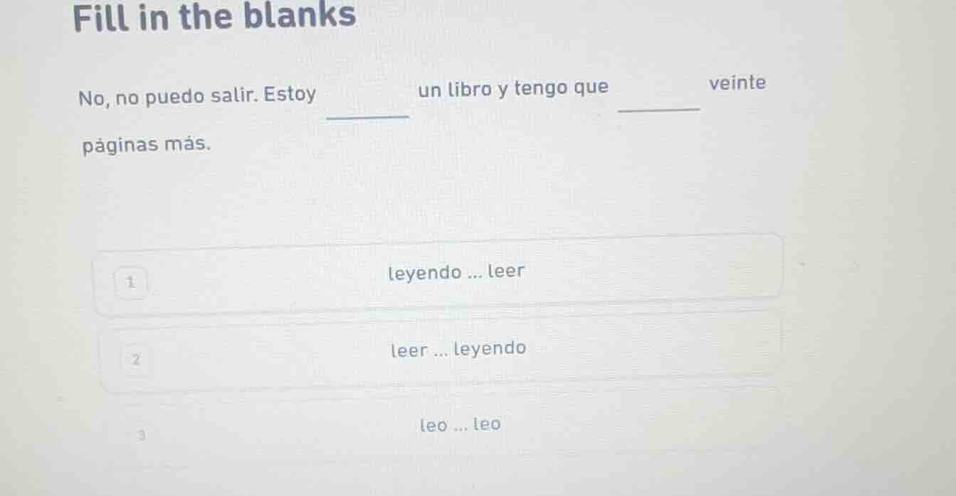 fill in the blanks no, no puedo salir. estoy ______ un libro y tengo qu…