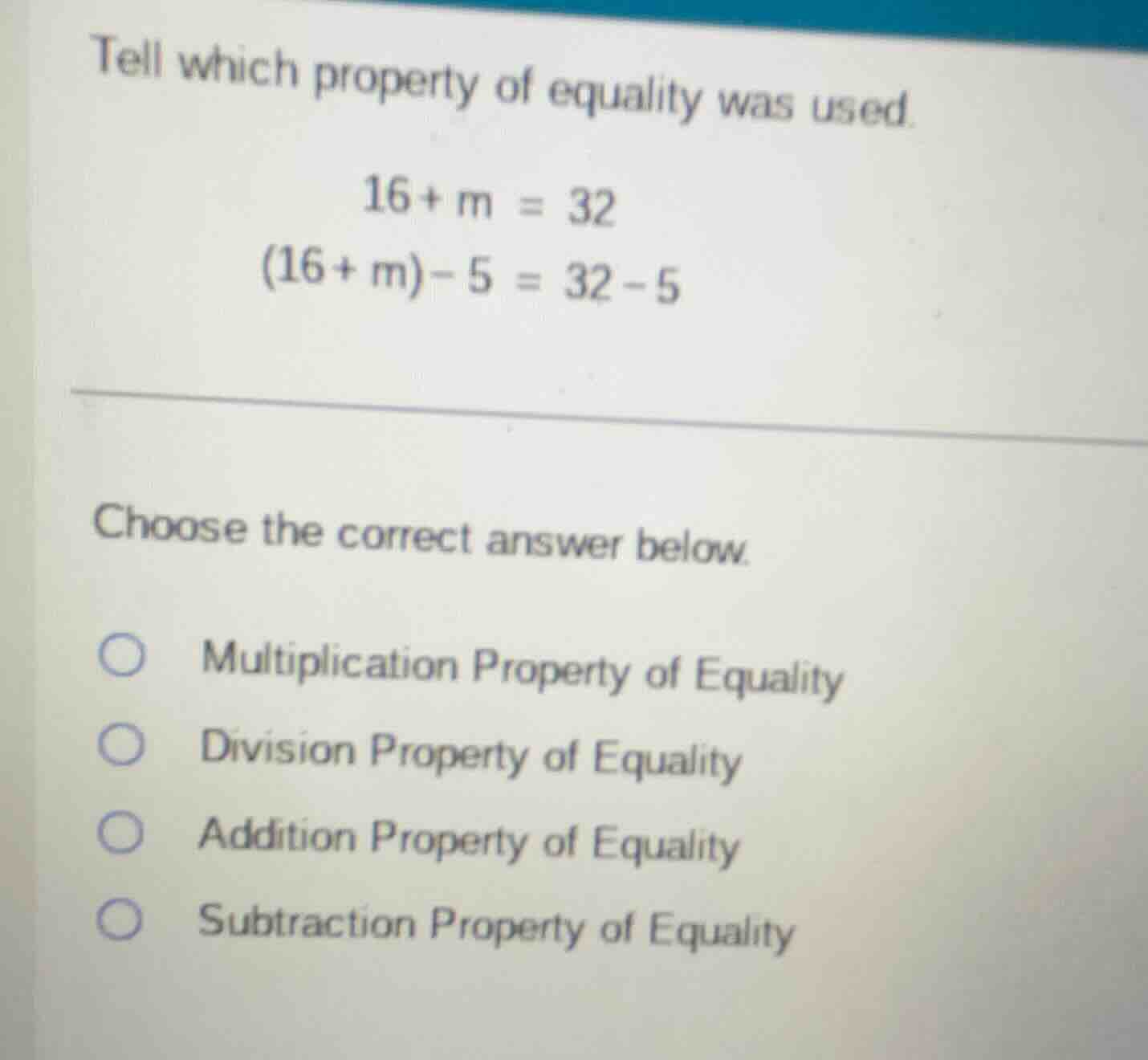 tell which property of equality was used. $16 + m = 32$ $(16 + m) - 5 =…