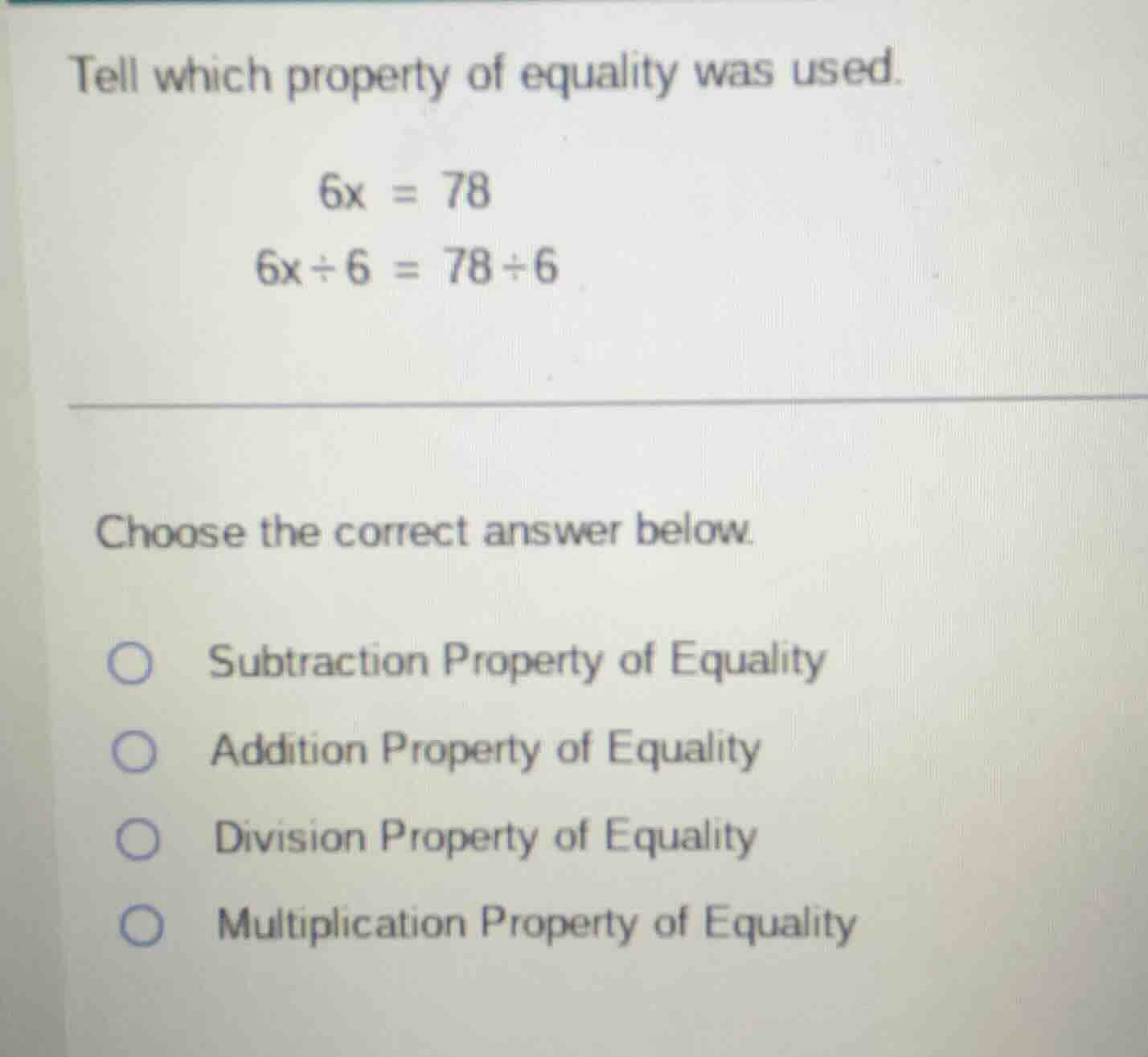 tell which property of equality was used. 6x = 78 6x÷6 = 78÷6 choose th…