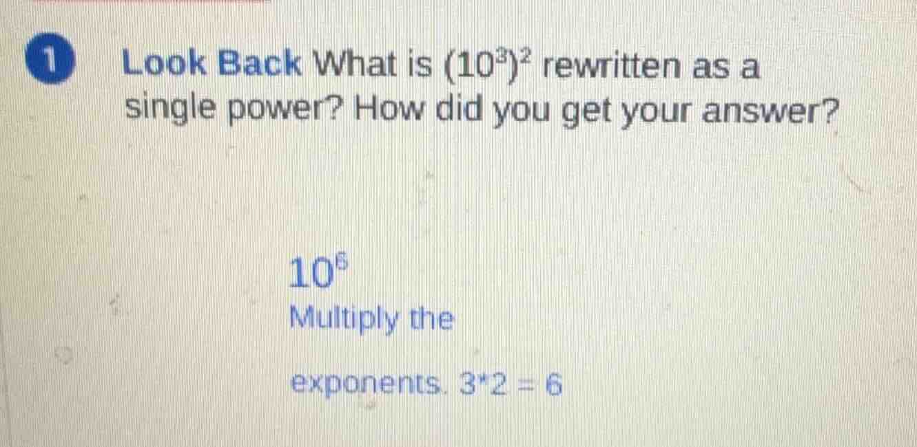 1 look back what is $(10^3)^2$ rewritten as a single power? how did you…