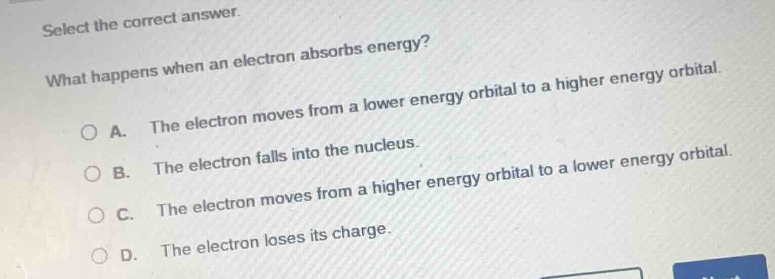 select the correct answer. what happens when an electron absorbs energy…