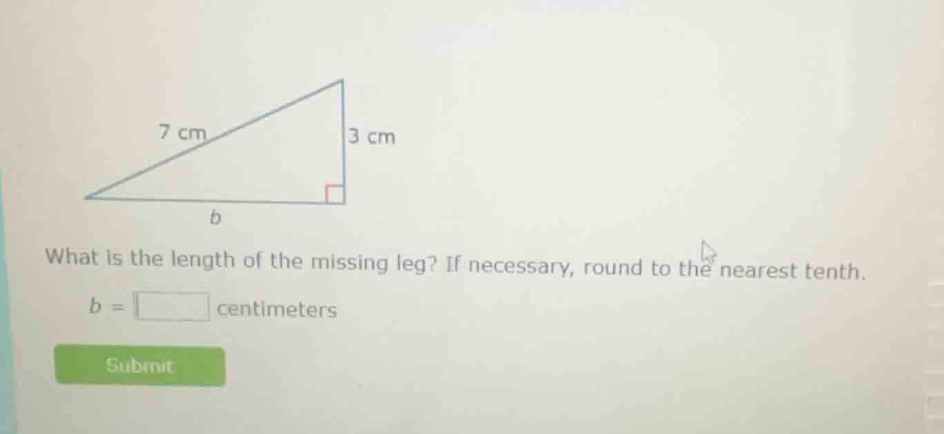 7 cm 3 cm b what is the length of the missing leg? if necessary, round …