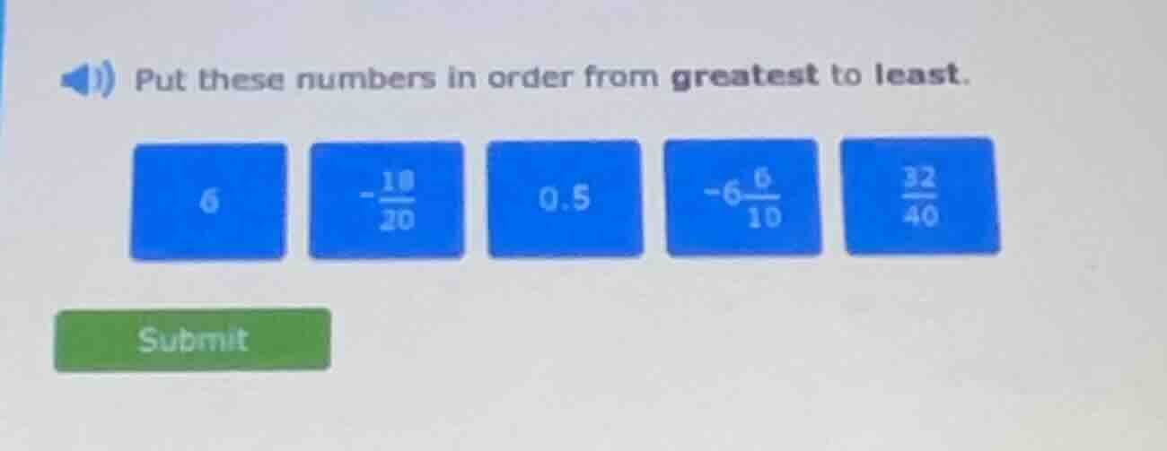 put these numbers in order from greatest to least. 6, $-\frac{10}{20}$,…