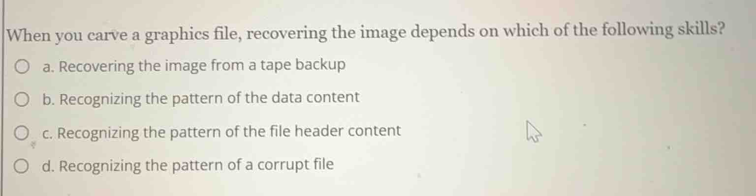 when you carve a graphics file, recovering the image depends on which o…