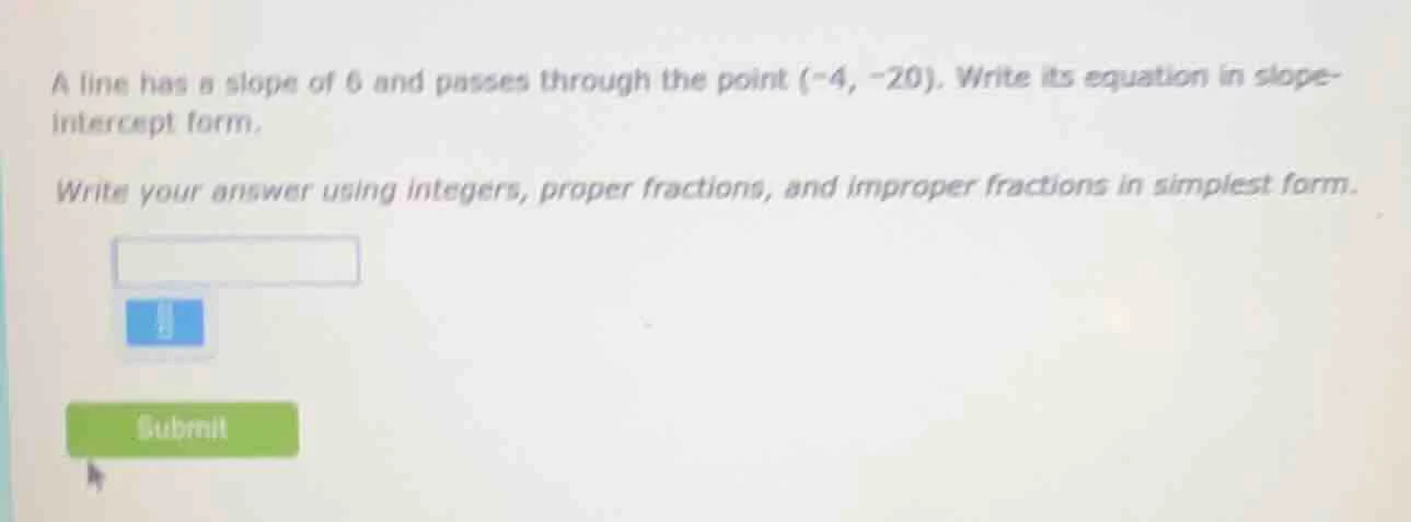 a line has a slope of 6 and passes through the point (-4, -20). write i…