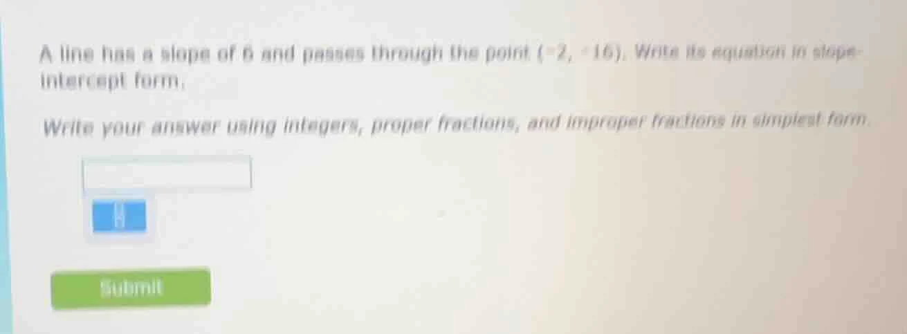 a line has a slope of 6 and passes through the point (-2, -16). write i…