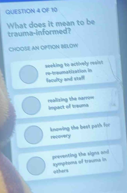 question 4 of 10 what does it mean to be trauma - informed? choose an o…