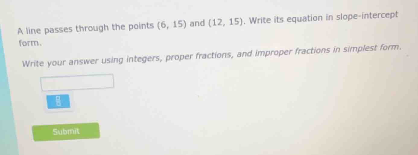 a line passes through the points (6, 15) and (12, 15). write its equati…