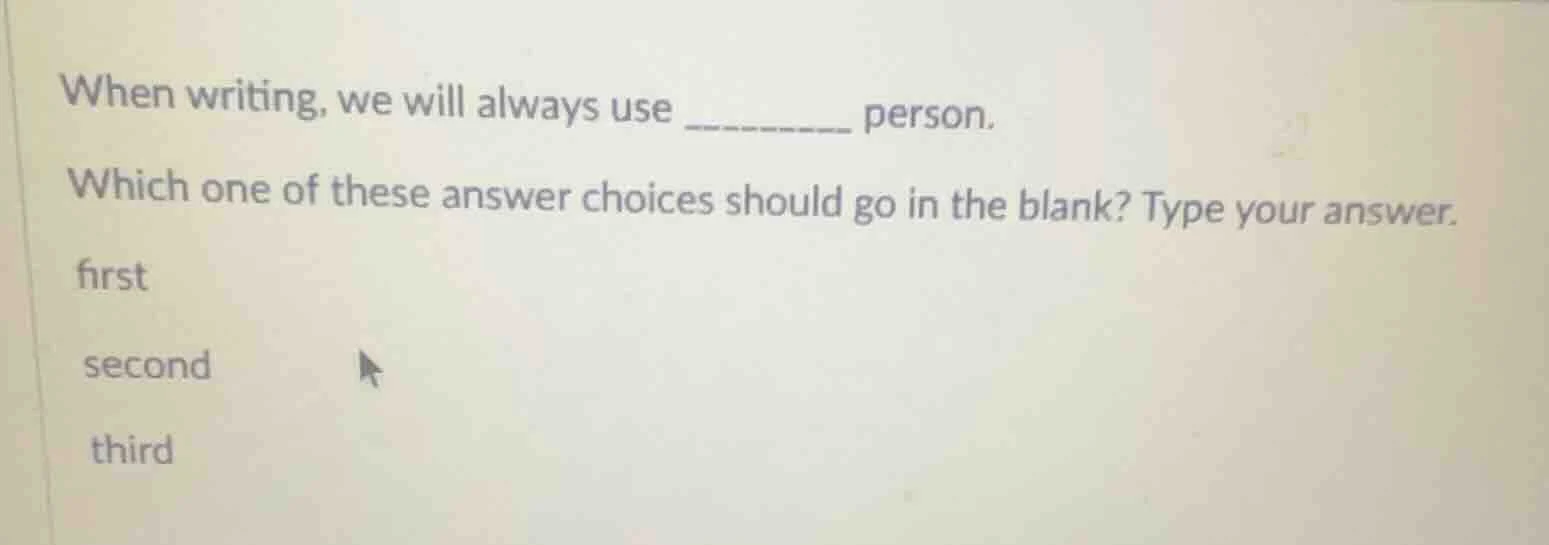 when writing, we will always use ______ person. which one of these answ…