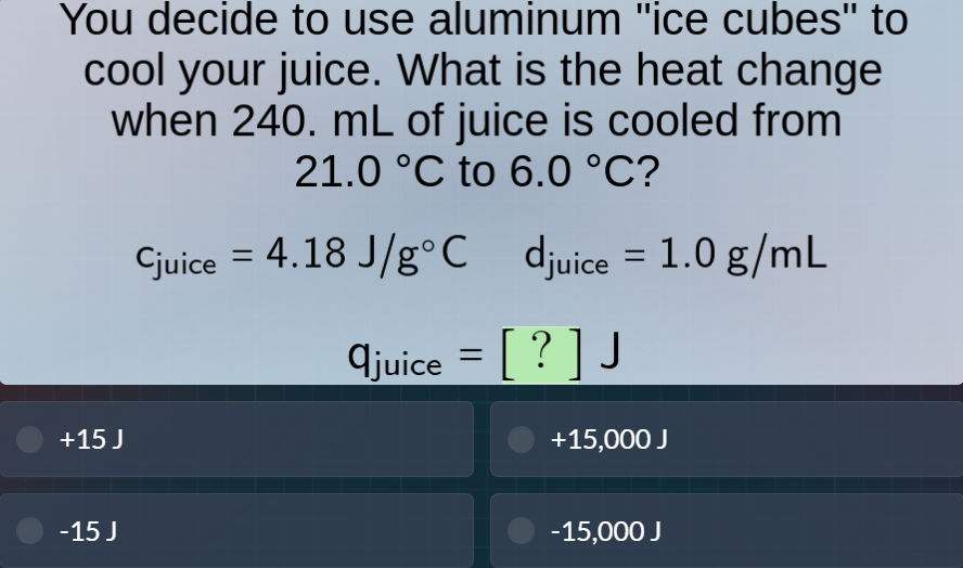 you decide to use aluminum \ice cubes\ to cool your juice. what is the …