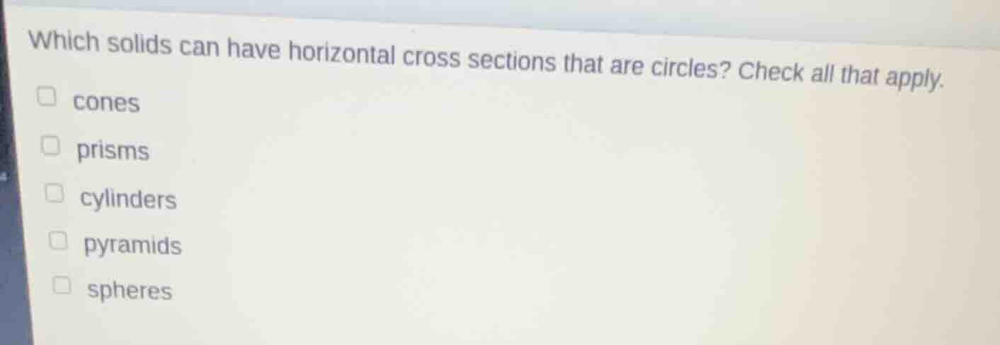 which solids can have horizontal cross sections that are circles? check…