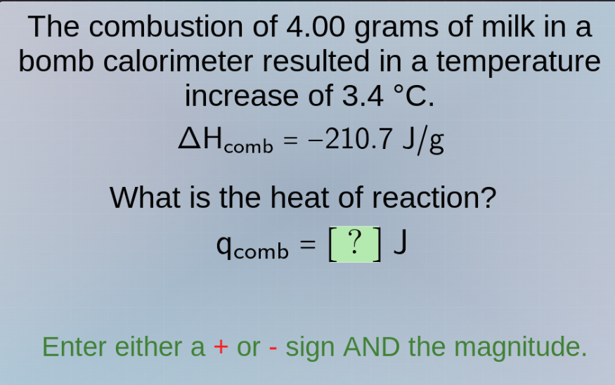 the combustion of 4.00 grams of milk in a bomb calorimeter resulted in …