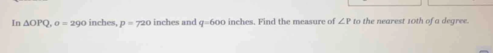 in δopq, o = 290 inches, p = 720 inches and q=600 inches. find the meas…